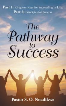 Paperback The Pathway to Success: Part 1: Kingdom Keys for Succeeding in Life; Part 2: Principles for Success Book