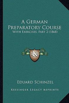 Paperback A German Preparatory Course: With Exercises, Part 2 (1868) Book