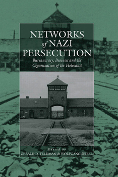 Networks of Nazi Persecution: Bureaucracy, Business And the Organization of the Holocaust (Studies on War and Genocide)