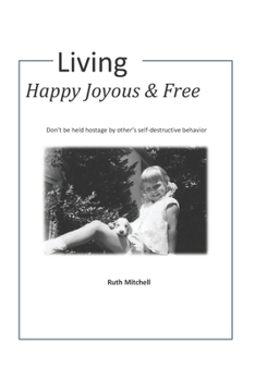 Paperback Living Happy, Joyous and Free: Don't be held hostage by other's self-destructive behavior Book