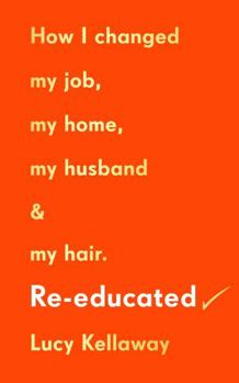 Hardcover Re-educated: How I changed my job, my home, my husband and my hair Book