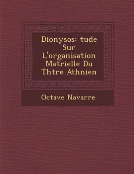 Paperback Dionysos: Tude Sur L'Organisation Mat Rielle Du Th Tre Ath Nien [French] Book