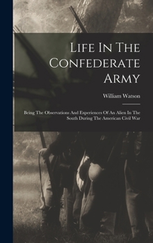 Hardcover Life In The Confederate Army: Being The Observations And Experiences Of An Alien In The South During The American Civil War Book