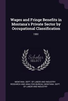 Paperback Wages and Fringe Benefits in Montana's Private Sector by Occupational Classification: 1991 Book