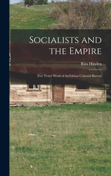 Hardcover Socialists and the Empire: Five Years' Work of TheFabian Colonial Bureau Book
