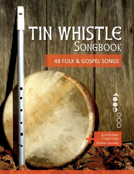 Tin Whistle Songbook - 48 Folk & Gospel Songs: + Griffbilder / Fingerings + Online Sounds (Tin Whistle / Penny Whistle / Pocket Whistle / Low Whistle)
