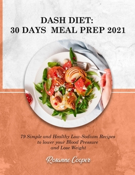 Dash Diet: 79 Simple and Healthy Low-Sodium Recipes to lower your Blood Pressure and Lose weight