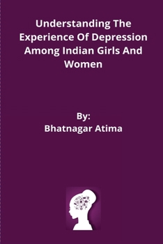 Paperback Understanding The Experience Of Depression Among Indian Girls And Women Book