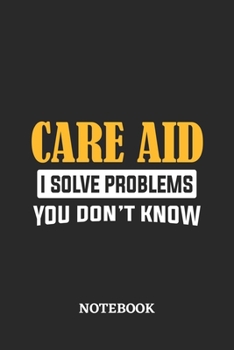 Care Aid I Solve Problems You Don't Know Notebook: 6x9 inches - 110 ruled, lined pages - Greatest Passionate Office Job Journal Utility - Gift, Present Idea