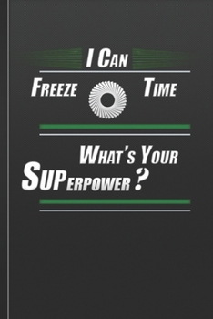 Paperback I Can Freeze Time What's Your Superpower?: Photographer Notebook Photography Gifts Photojournalist Funny Photographer Gift Book