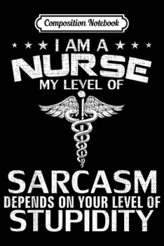 Paperback Composition Notebook: I'm A Nurse My Level Of Sarcasm Funny Doctor Love Gift Journal/Notebook Blank Lined Ruled 6x9 100 Pages Book