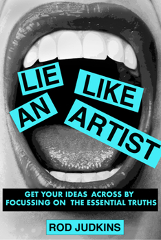 Paperback Lie Like an Artist: Communicate Successfully by Focusing on Essential Truths Book