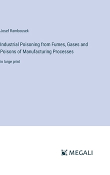 Hardcover Industrial Poisoning from Fumes, Gases and Poisons of Manufacturing Processes: in large print Book