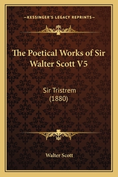 Paperback The Poetical Works of Sir Walter Scott V5: Sir Tristrem (1880) Book