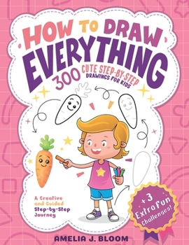Paperback How To Draw Everything: 300 Cute Step-By-Step Drawings For Kids Book