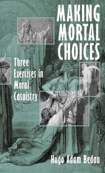 Hardcover Making Mortal Choices: Three Exercises in Moral Casuistry Book