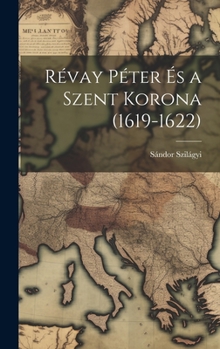 Hardcover Révay Péter És a Szent Korona (1619-1622) [Hungarian] Book