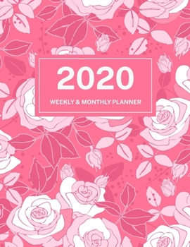 2020 Weekly & Monthly Planner: Jan 1, 2020 to Dec 31, 2020: Pink and White Roses One Year Weekly Planner & Schedule Agenda with Inspirational Quotes (Weekly and Monthly Calendar Planner 8.5 x 11)