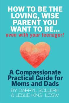 Paperback How to Be the Loving, Wise Parent You Want to Be...Even with Your Teenager! Book