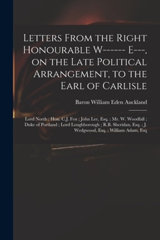 Paperback Letters From the Right Honourable W------ E---, on the Late Political Arrangement, to the Earl of Carlisle; Lord North; Hon. C.J. Fox; John Lee, Esq.; Book
