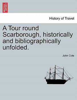Paperback A Tour Round Scarborough, Historically and Bibliographically Unfolded. Book