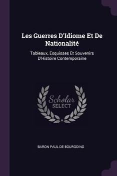 Paperback Les Guerres D'Idiome Et De Nationalité: Tableaux, Esquisses Et Souvenirs D'Histoire Contemporaine Book