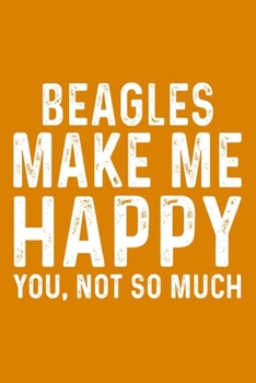 Beagles Make Me Happy You,Not So Much