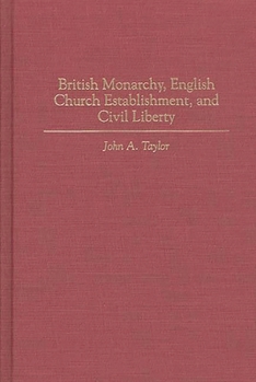 Hardcover British Monarchy, English Church Establishment, and Civil Liberty Book