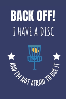 Paperback Back Off! I Have A Disc And I'm Not Afraid To Use It: Disc Golf Golfer Notebook, Journal. Book