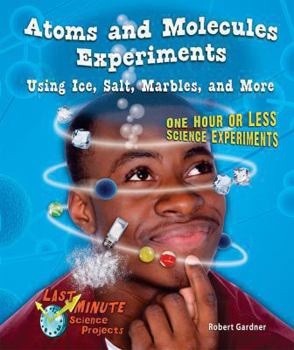 Library Binding Atoms and Molecules Experiments Using Ice, Salt, Marbles, and More: One Hour or Less Science Experiments Book