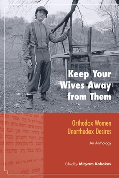 Paperback Keep Your Wives Away from Them: Orthodox Women, Unorthodox Desires: An Anthology Book