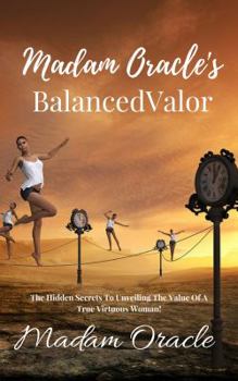 Paperback Madam Oracle's BalancedValor: The Hidden Secrets To Unveiling The Value Of A True Virtuous Woman! Book