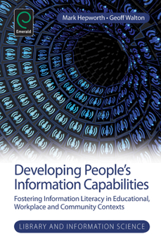Hardcover Developing People's Information Capabilities: Fostering Information Literacy in Educational, Workplace and Community Contexts Book