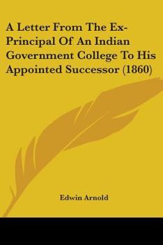 Paperback A Letter From The Ex-Principal Of An Indian Government College To His Appointed Successor (1860) Book