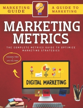 Paperback Marketing Metrics Guide: The Complete Metrics Guide To Optimize Marketing Strategies Book