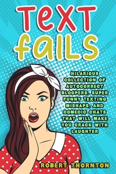 Paperback Text Fails: Hilarious Collection of Autocorrect Bloopers, Super Funny Texting Mishaps, and Comedic Chats That Will Make You Crack With Laughter Book