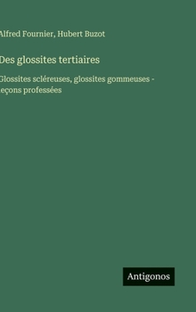 Hardcover Des glossites tertiaires: Glossites scléreuses, glossites gommeuses - leçons professées [French] Book