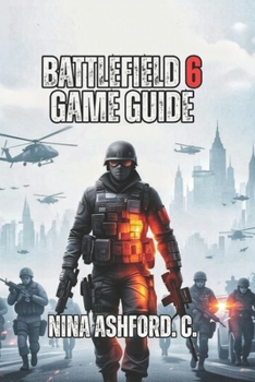 Paperback Battlefield 6 Game Guide: Strategies for Progression from Beginner to Professional-Level Play Including Maps, Classes, Psychology, and Team Coordinati Book
