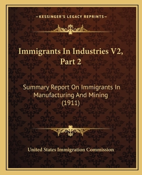 Paperback Immigrants In Industries V2, Part 2: Summary Report On Immigrants In Manufacturing And Mining (1911) Book