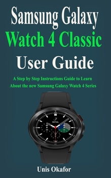 Paperback Samsung Galaxy Watch 4 Classic User Guide: A Step by Step Instructions Guide to Learn About the new Samsung Galaxy Watch 4 Series Book