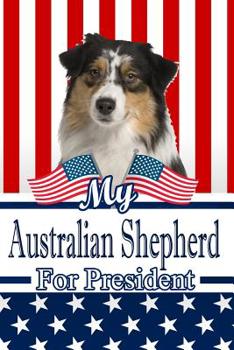 My Australian Shepherd For President: 2020 Election Isometric DOT Paper Notebook 120 pages 6"x9"