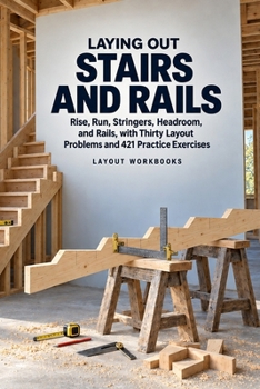 Paperback Laying Out Stairs and Rails: Rise, Run, Stringers, Headroom, and Rails, with Thirty Layout Problems and 421 Practice Exercises Book