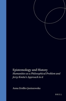 Paperback Epistemology and History: Humanities as a Philosophical Problem and Jerzy Kmita’s Approach to it (Poznan Studies in the Philosophy of the Sciences and the Humanities, 47) Book