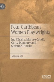 Hardcover Four Caribbean Women Playwrights: Ina Césaire, Maryse Condé, Gerty Dambury and Suzanne Dracius Book