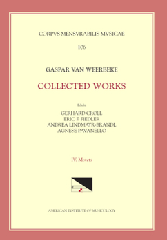 Paperback CMM 106 Gaspar Van Weerbeke, Collected Works, Edited by Gerhard Croll, Et Al. Vol. IV Motets (Tenor Motets and Remaining Motets): Volume 106 Book