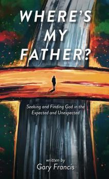 Hardcover Where's My Father?: Seeking and Finding God in the Expected and Unexpected Book