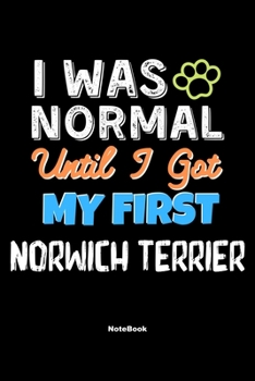 Paperback I Was Normal Until I Got My First Norwich Terrier Notebook - Norwich Terrier Dog Lover and Pet Owner: Lined Notebook / Journal Gift, 120 Pages, 6x9, S Book