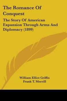 Paperback The Romance Of Conquest: The Story Of American Expansion Through Arms And Diplomacy (1899) Book