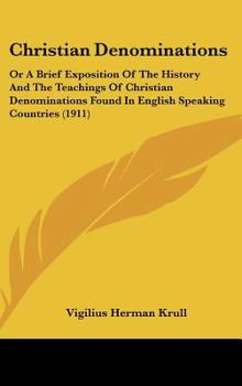 Christian Denominations: Or, a Brief Exposition of the History and the Teachings of Christian Denominations Found in English-Speaking Countries
