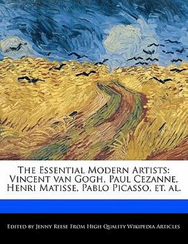 Paperback The Essential Modern Artists: Vincent Van Gogh, Paul Cezanne, Henri Matisse, Pablo Picasso, Et. Al. Book